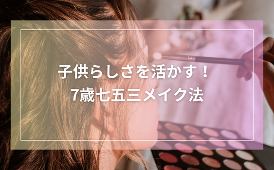 子供らしさを活かす！7歳七五三メイク法